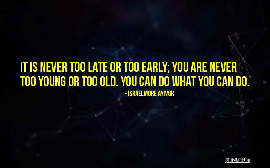 You Never Too Old Quotes By Israelmore Ayivor You Never Too Old Quotes By Israelmore Ayivor