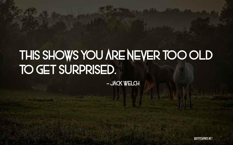 You Never Too Old Quotes By Jack Welch You Never Too Old Quotes By Jack Welch