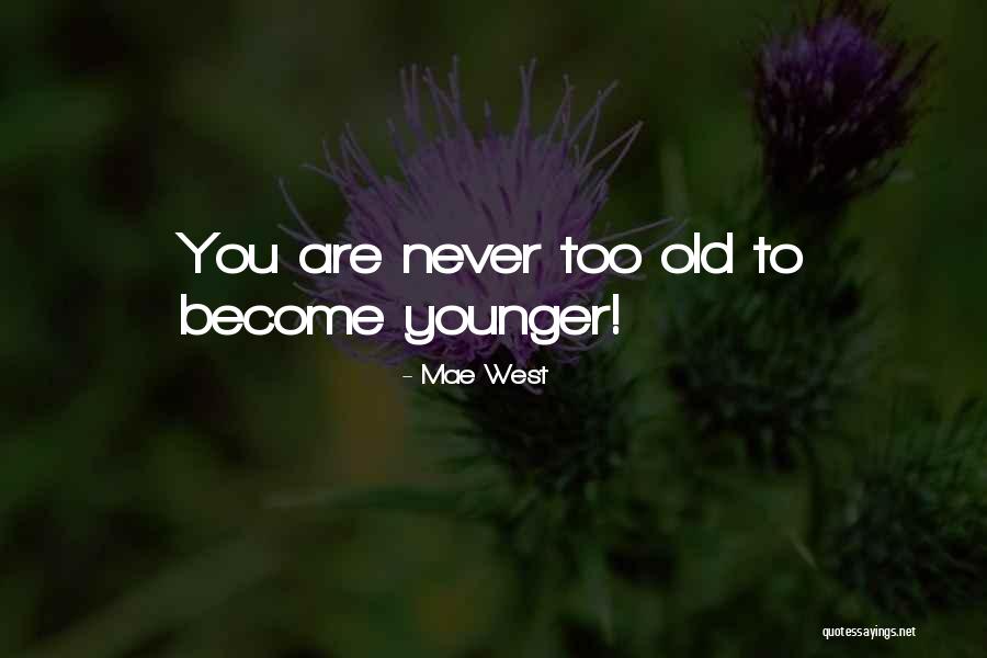 You Never Too Old Quotes By Mae West You Never Too Old Quotes By Mae West