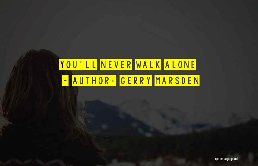 You Never Walk Alone Quotes By Gerry Marsden