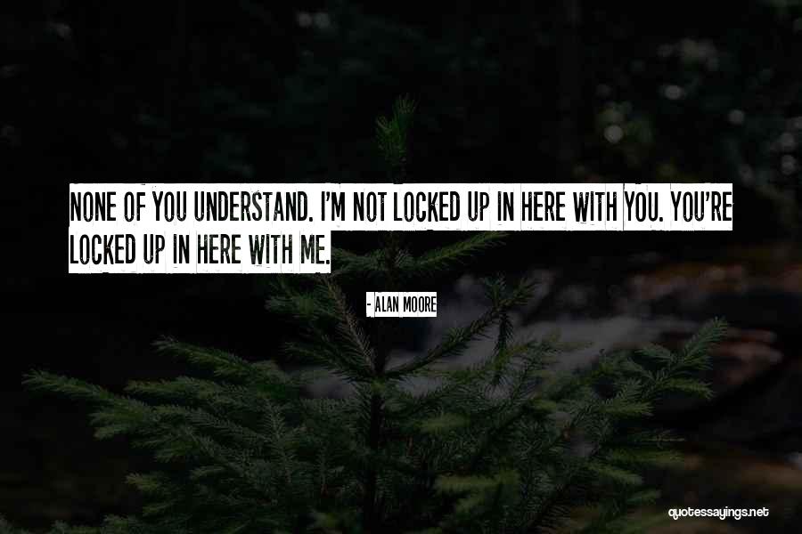 You Not Here With Me Quotes By Alan Moore You Not Here With Me Quotes By Alan Moore