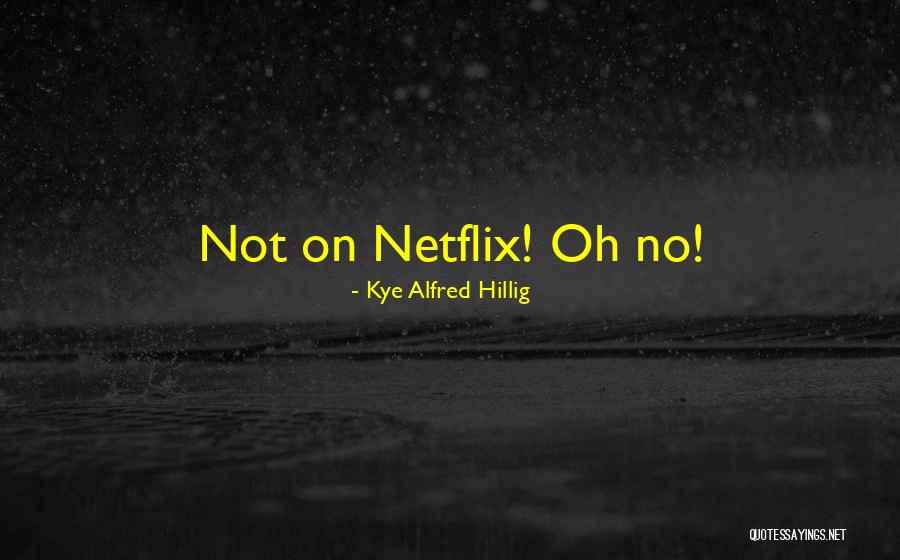 You On Netflix Quotes By Kye Alfred Hillig