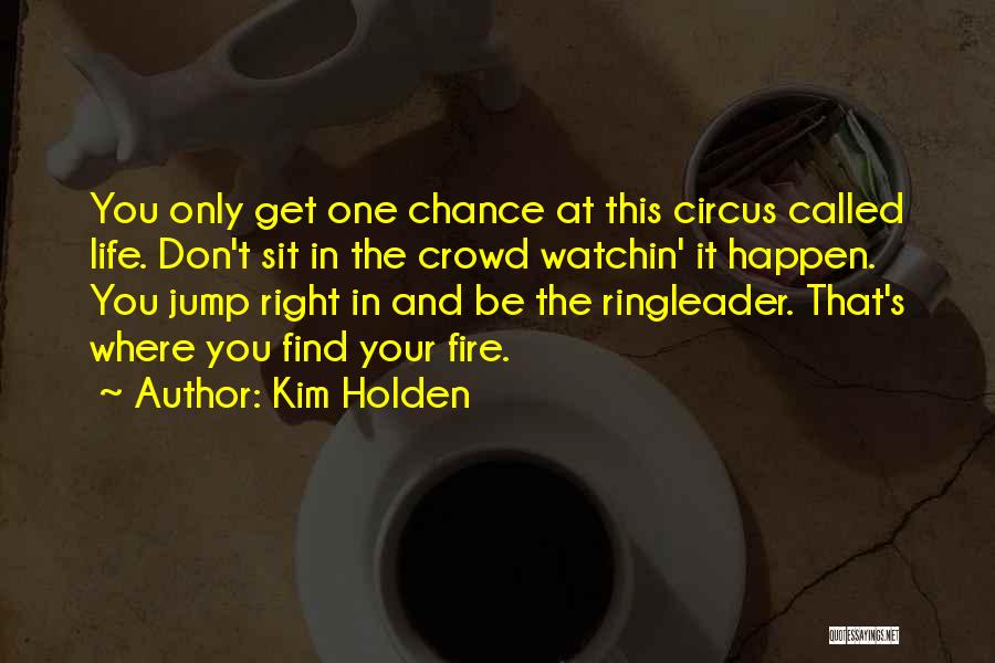 You Only Get One Chance In Life Quotes By Kim Holden