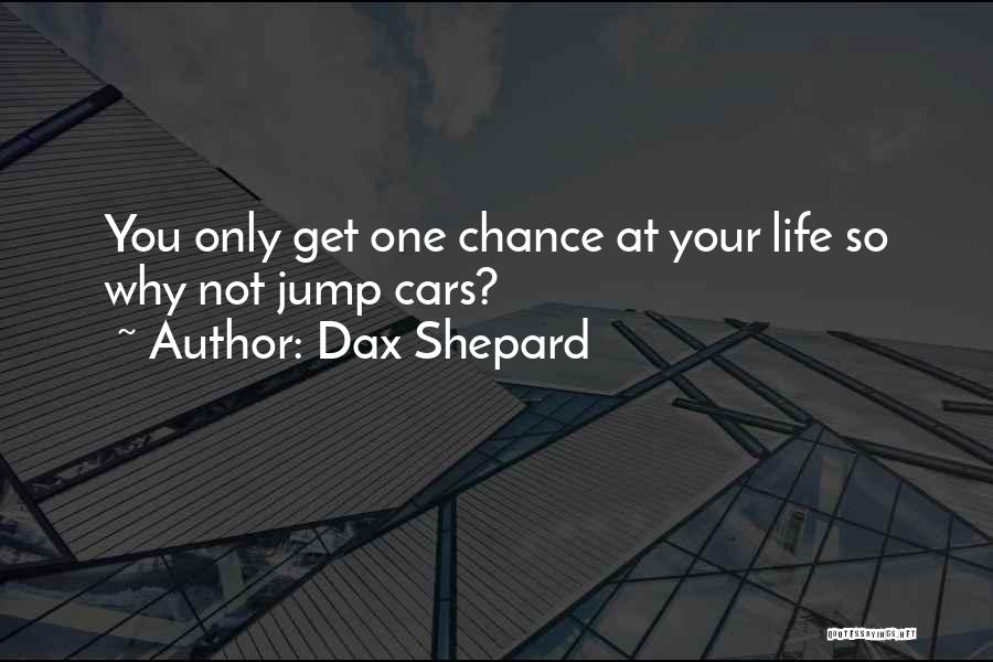 You Only Get One Chance Life Quotes By Dax Shepard