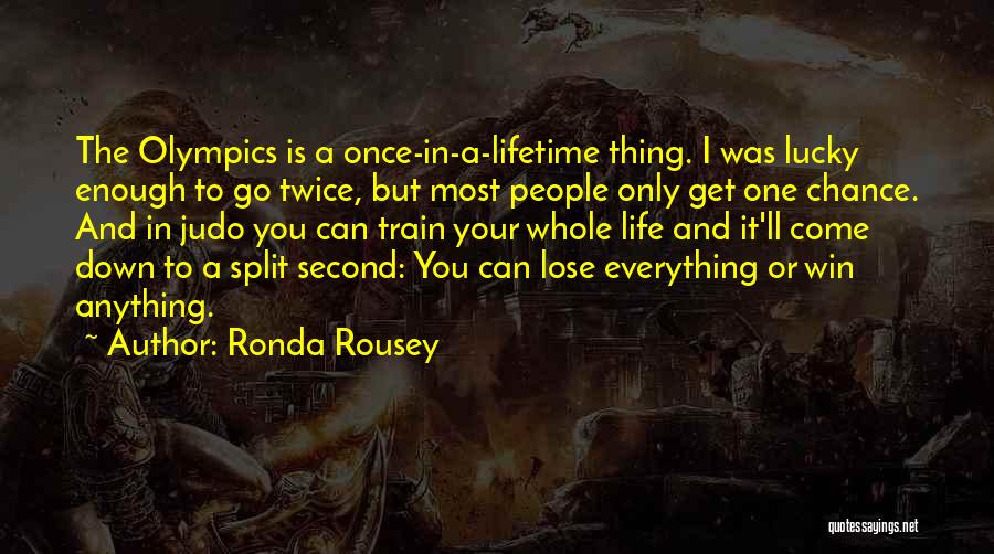 You Only Get One Chance Life Quotes By Ronda Rousey