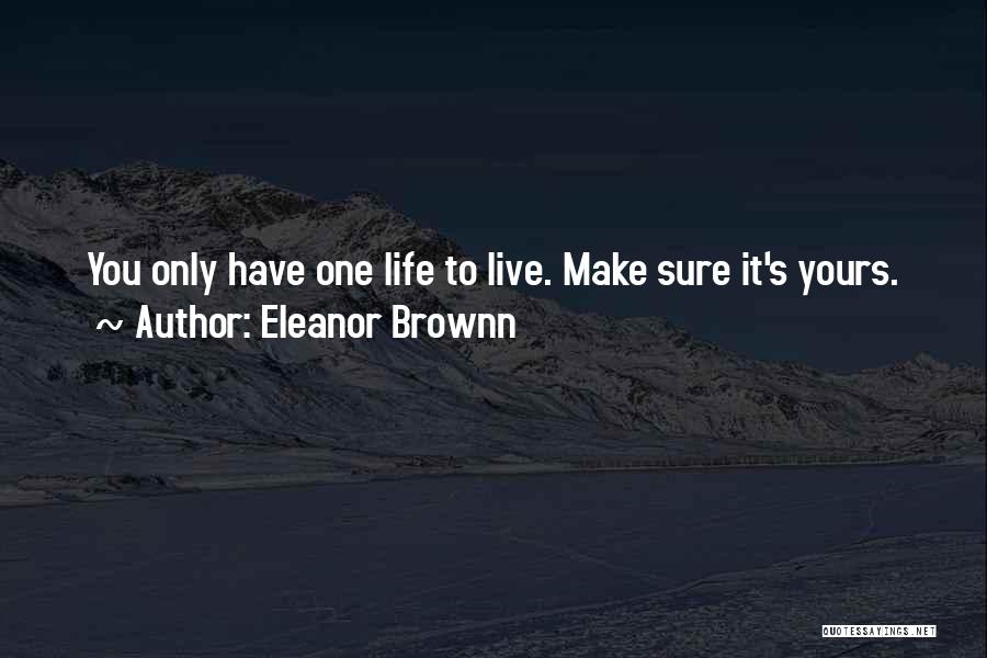 You Only Have One Life To Live Quotes By Eleanor Brownn
