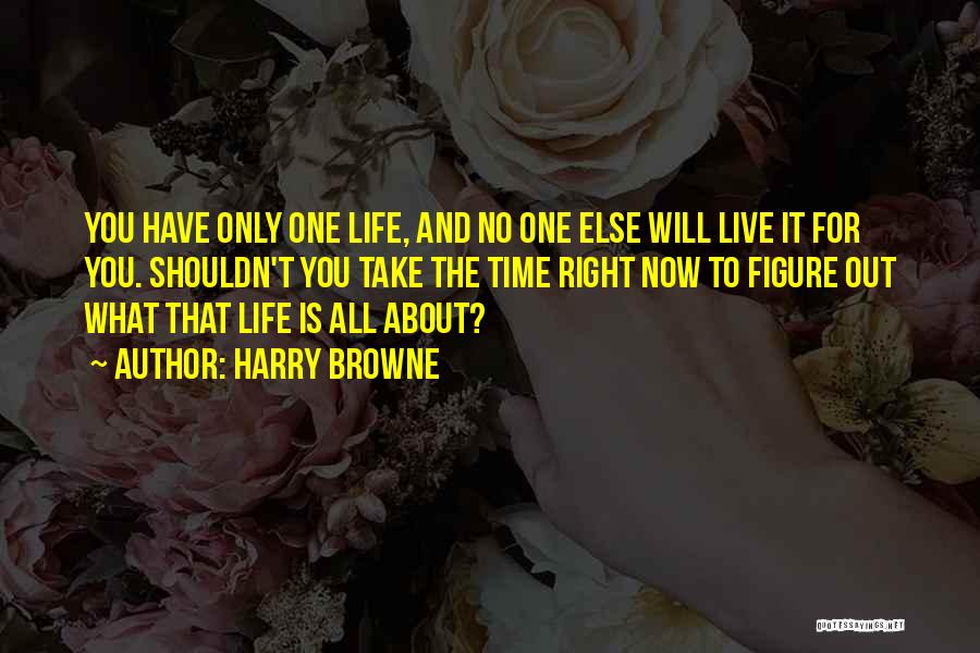You Only Have One Life To Live Quotes By Harry Browne
