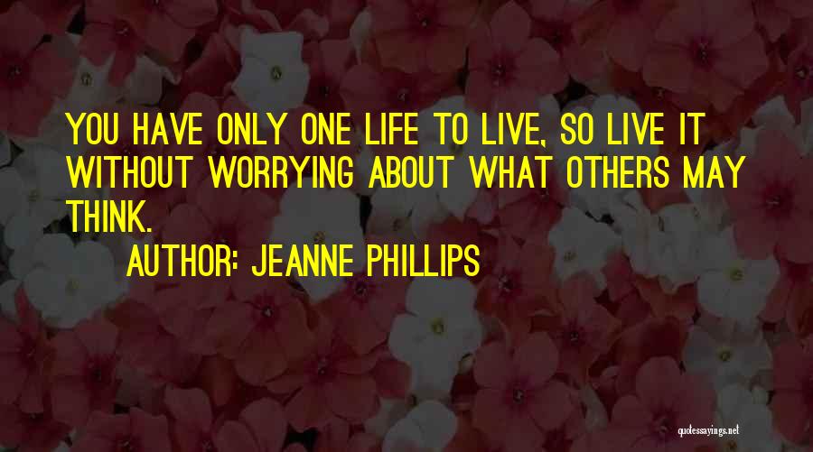 You Only Have One Life To Live Quotes By Jeanne Phillips