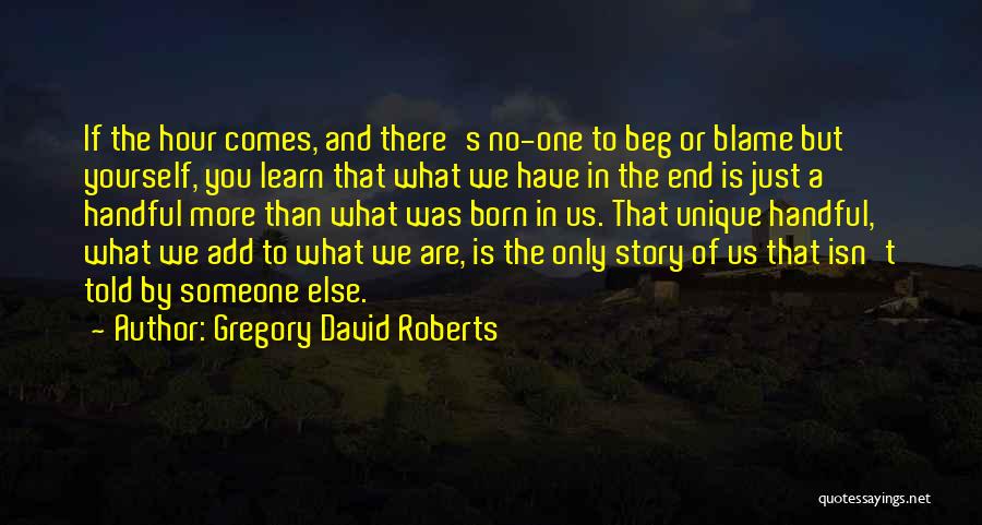 You Only Have Yourself To Blame Quotes By Gregory David Roberts