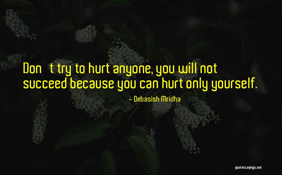 You Only Hurt Yourself Quotes By Debasish Mridha You Only Hurt Yourself Quotes By Debasish Mridha