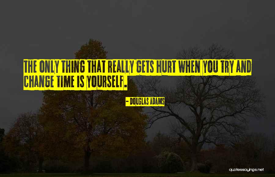 You Only Hurt Yourself Quotes By Douglas Adams You Only Hurt Yourself Quotes By Douglas Adams