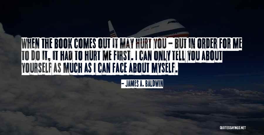 You Only Hurt Yourself Quotes By James A. Baldwin You Only Hurt Yourself Quotes By James A. Baldwin