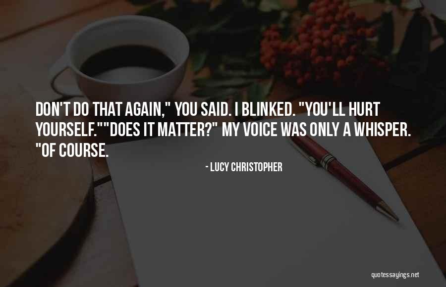 You Only Hurt Yourself Quotes By Lucy Christopher You Only Hurt Yourself Quotes By Lucy Christopher