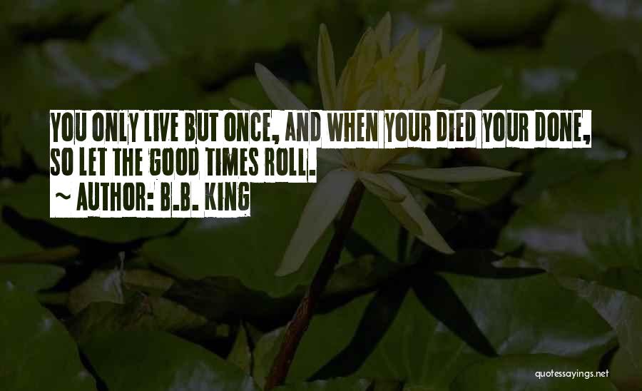 You Only Live Once So Quotes By B.B. King