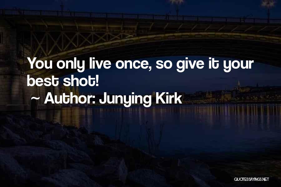 You Only Live Once So Quotes By Junying Kirk