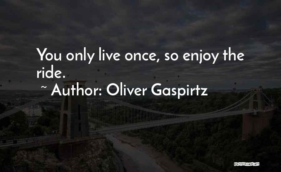 You Only Live Once So Quotes By Oliver Gaspirtz