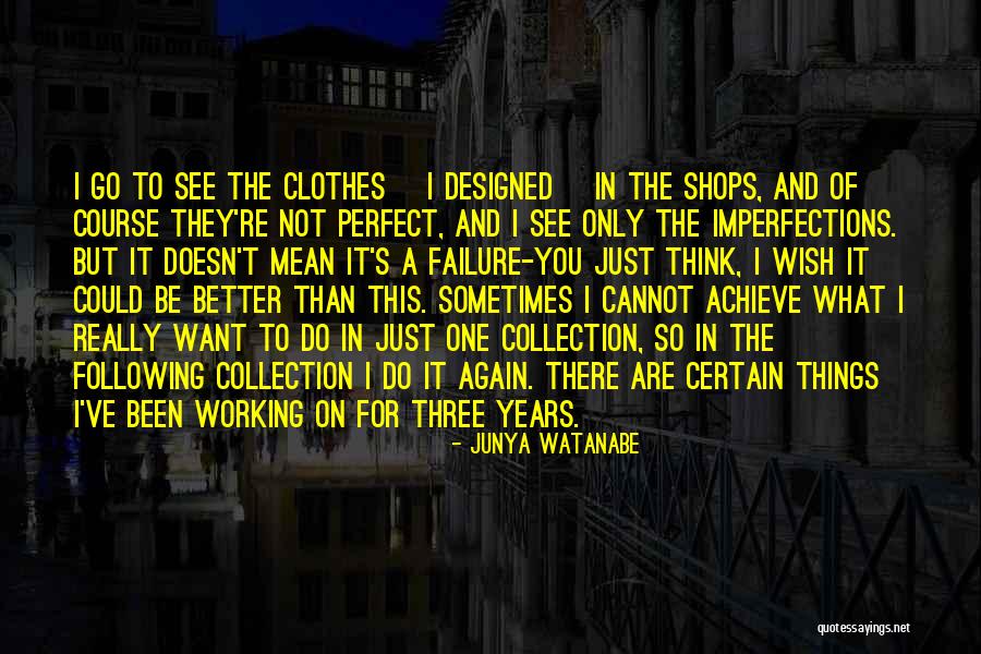 You Only See What You Want To See Quotes By Junya Watanabe You Only See What You Want To See Quotes By Junya Watanabe