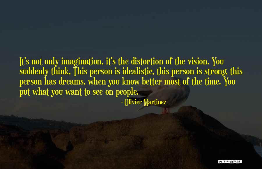 You Only See What You Want To See Quotes By Olivier Martinez You Only See What You Want To See Quotes By Olivier Martinez