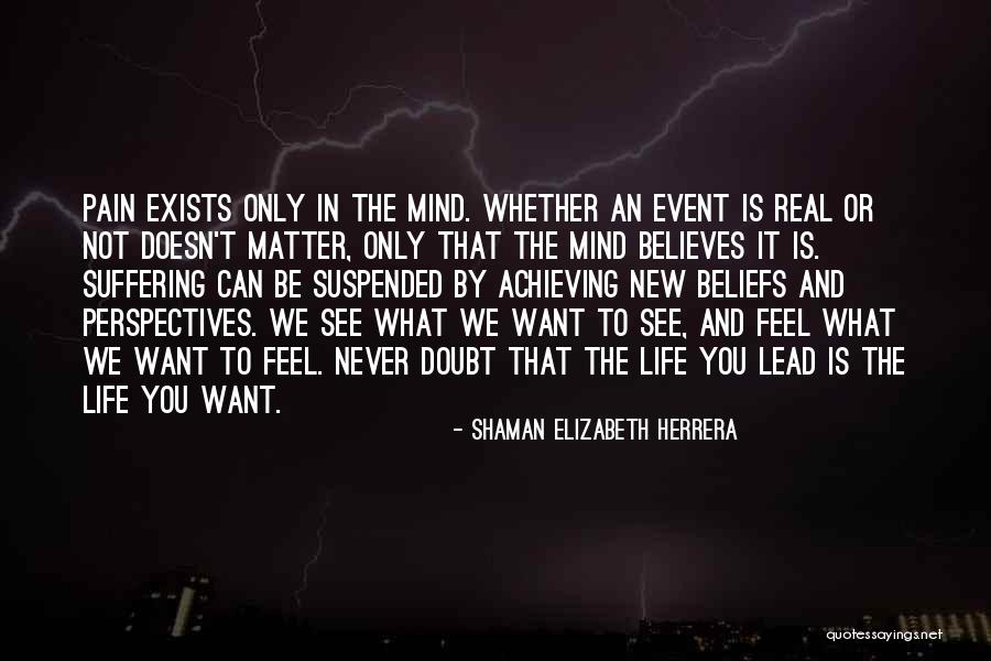 You Only See What You Want To See Quotes By Shaman Elizabeth Herrera You Only See What You Want To See Quotes By Shaman Elizabeth Herrera