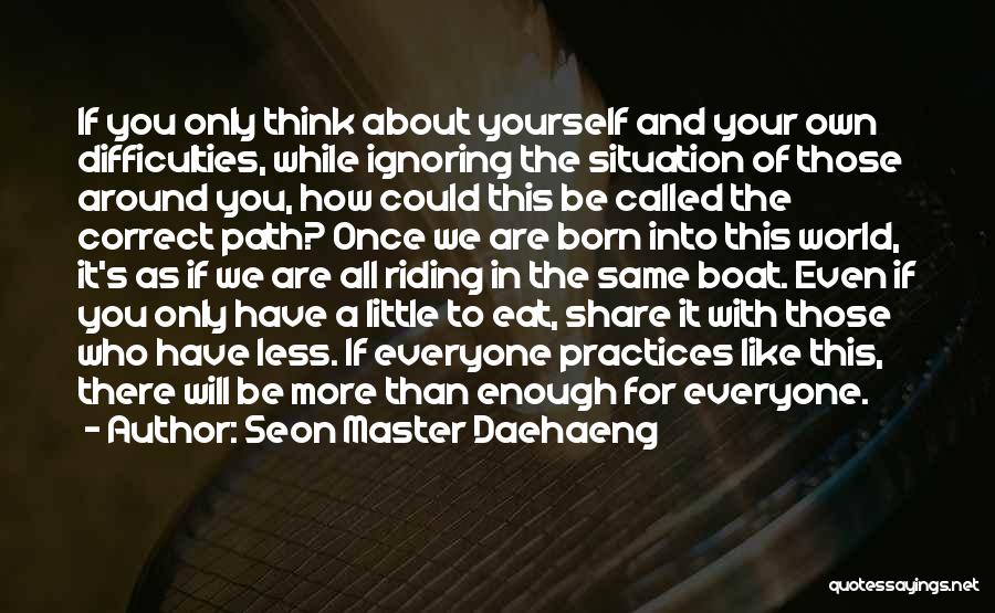 You Only Think About Yourself Quotes By Seon Master Daehaeng