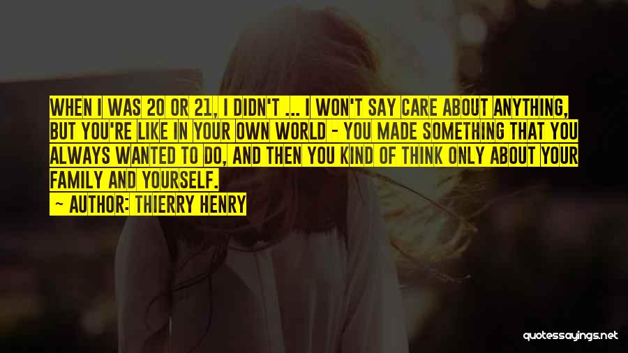 You Only Think About Yourself Quotes By Thierry Henry