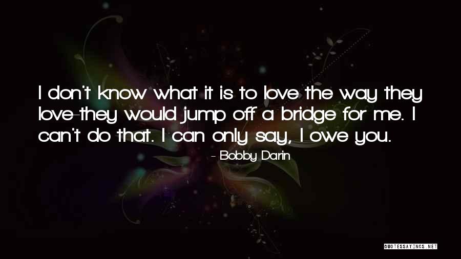 You Owe Me Love Quotes By Bobby Darin You Owe Me Love Quotes By Bobby Darin