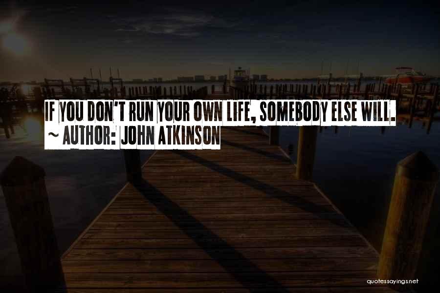 You Own Your Life Quotes By John Atkinson