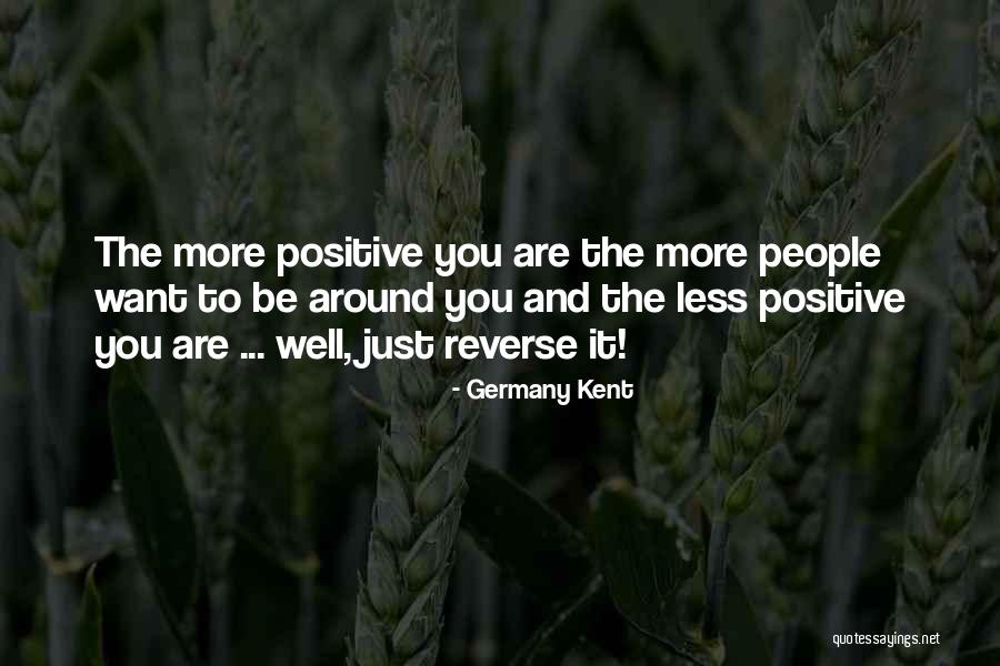 You People Want You Around Quotes By Germany Kent You People Want You Around Quotes By Germany Kent