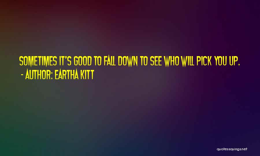 You Pick Me Up When I Fall Down Quotes By Eartha Kitt
