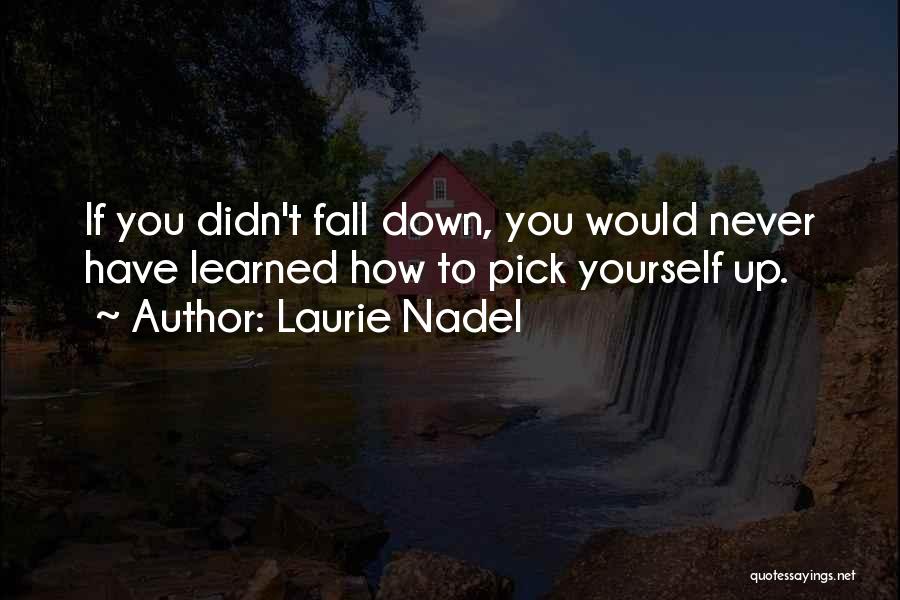 You Pick Me Up When I Fall Down Quotes By Laurie Nadel