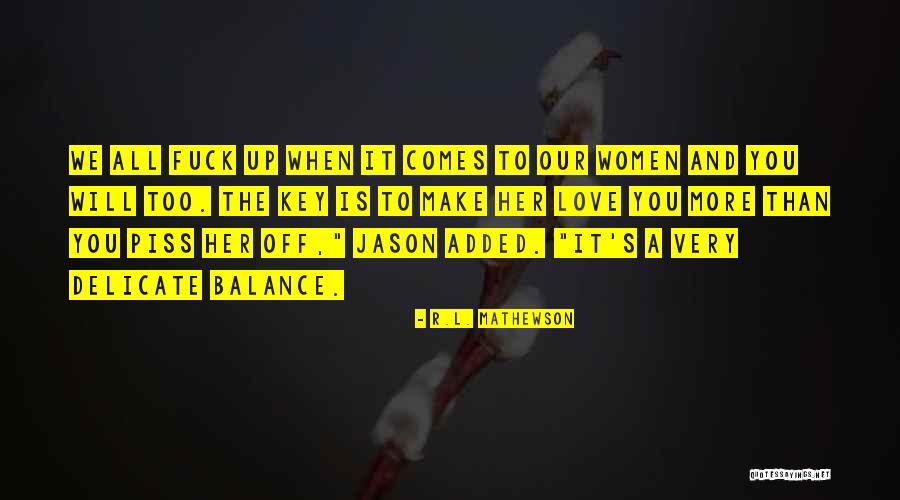 You Piss Me Off But I Love You Quotes By R.L. Mathewson You Piss Me Off But I Love You Quotes By R.L. Mathewson