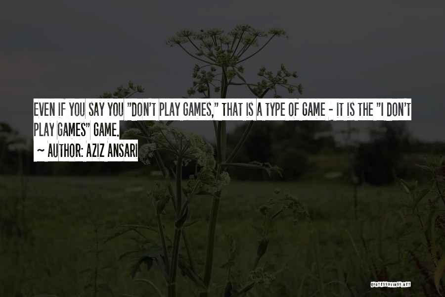 You Play Games Quotes By Aziz Ansari