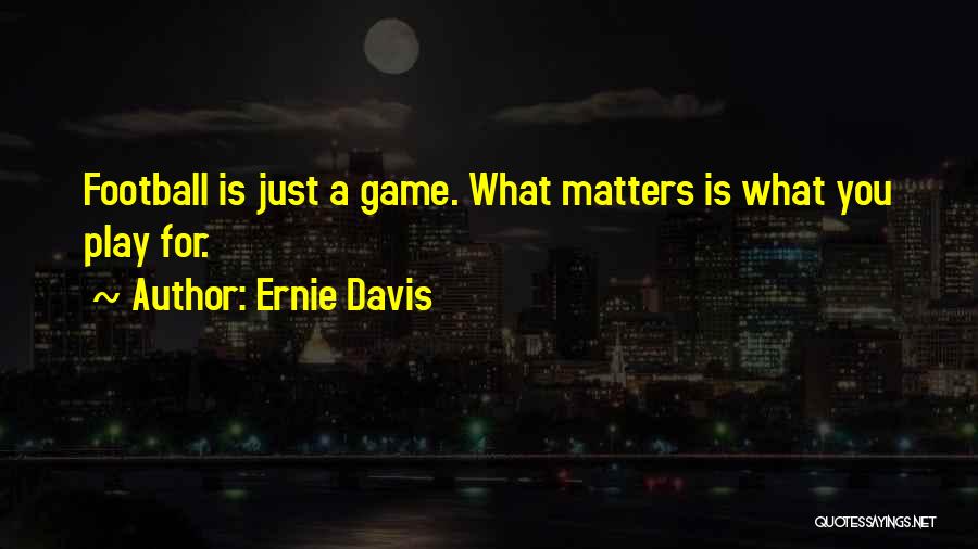 You Play Games Quotes By Ernie Davis