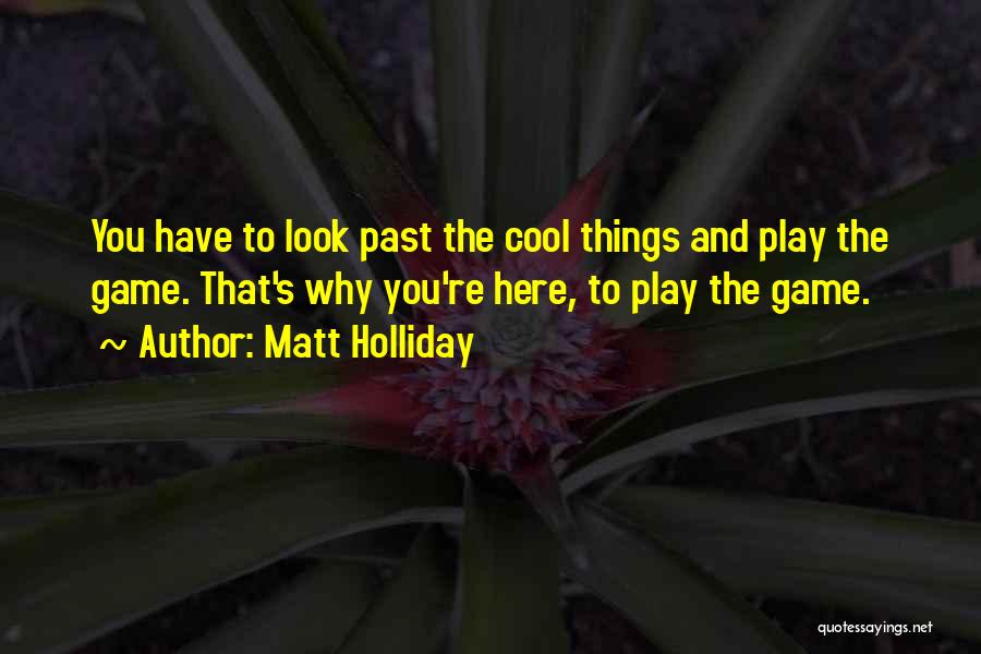 You Play Games Quotes By Matt Holliday