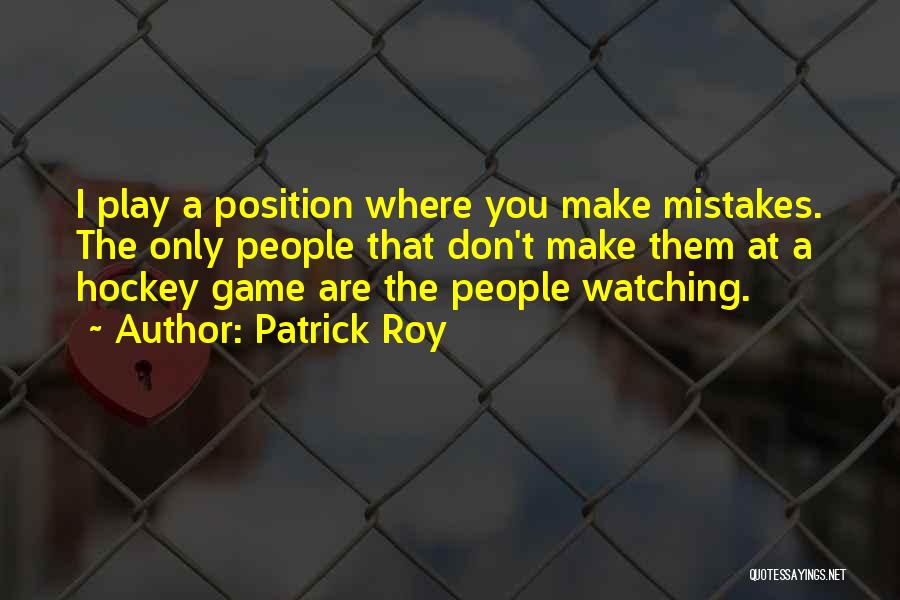 You Play Games Quotes By Patrick Roy