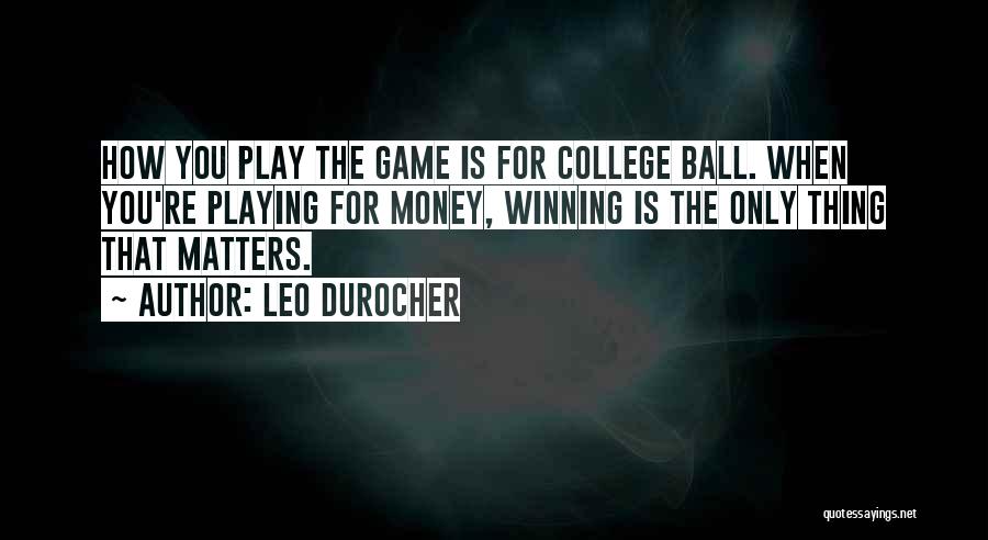 You Play The Game Quotes By Leo Durocher