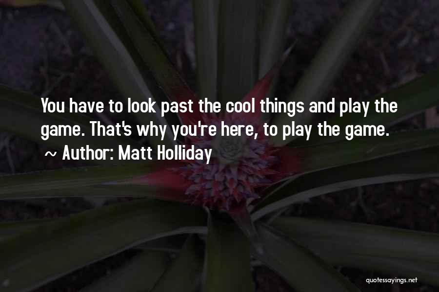You Play The Game Quotes By Matt Holliday
