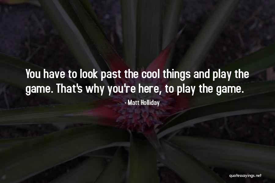 You Play The Game Quotes By Matt Holliday