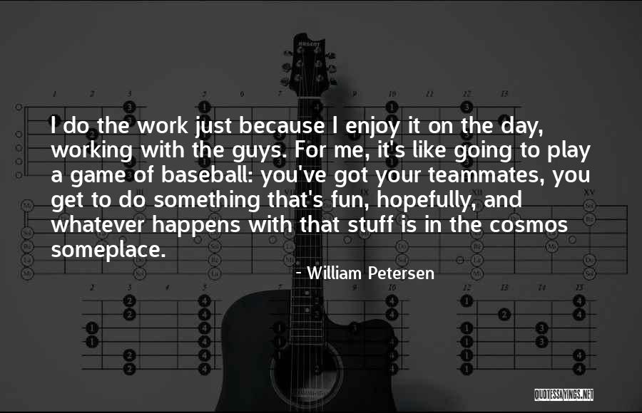 You Play The Game Quotes By William Petersen You Play The Game Quotes By William Petersen