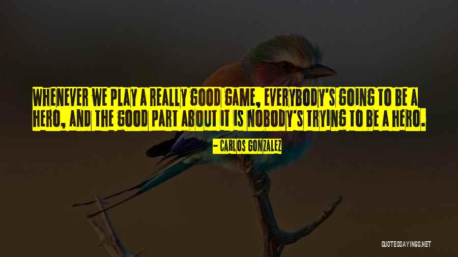 You Play Too Many Games Quotes By Carlos Gonzalez