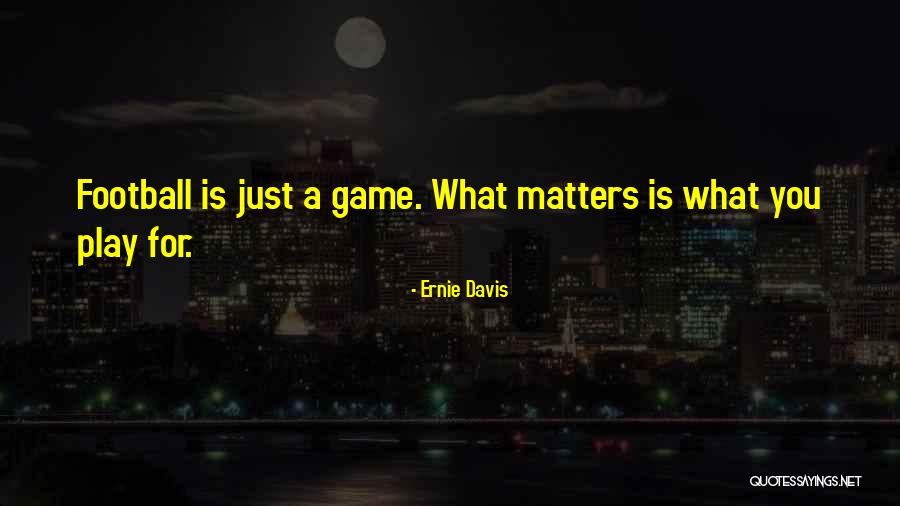 You Play Too Many Games Quotes By Ernie Davis