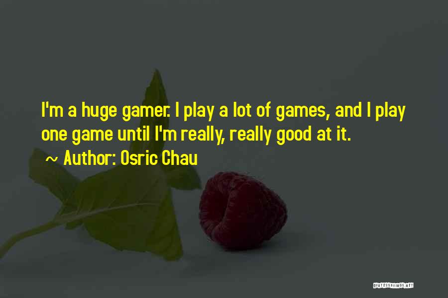 You Play Too Many Games Quotes By Osric Chau