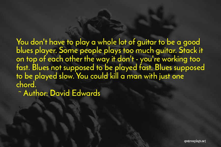 You Play Too Much Quotes By David Edwards