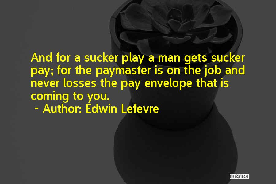 You Play You Pay Quotes By Edwin Lefevre