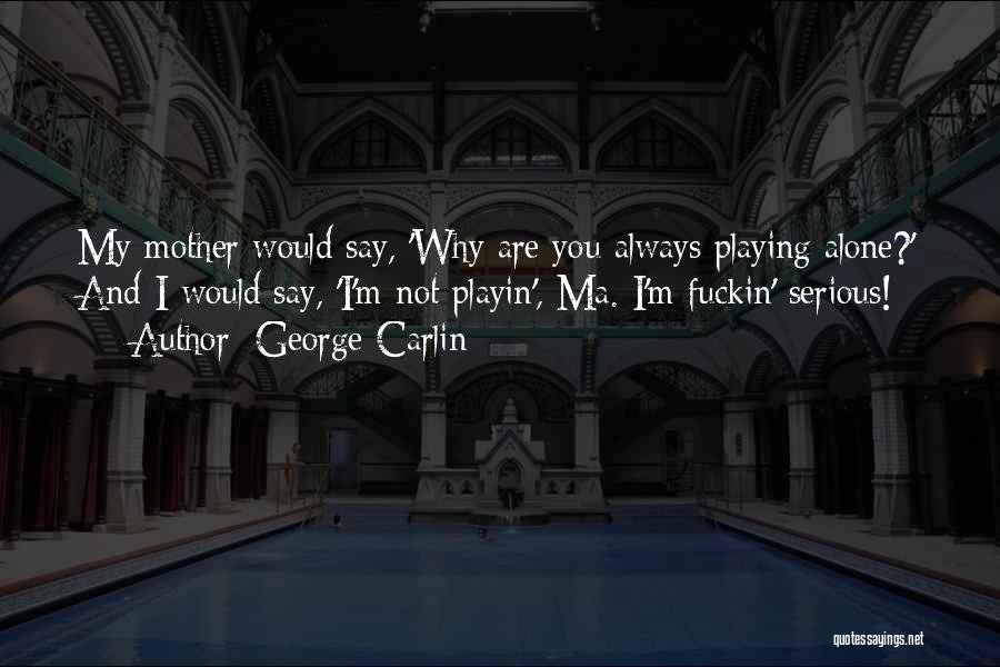 You Playin Quotes By George Carlin