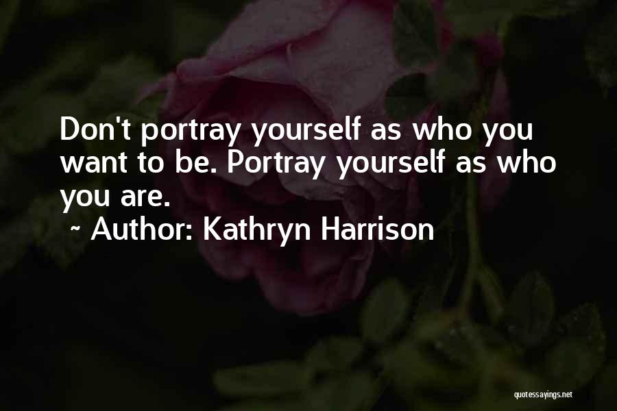 You Portray Yourself Quotes By Kathryn Harrison