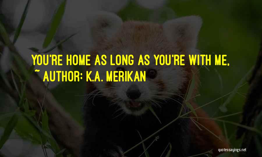 You Re Home Quotes By K.A. Merikan