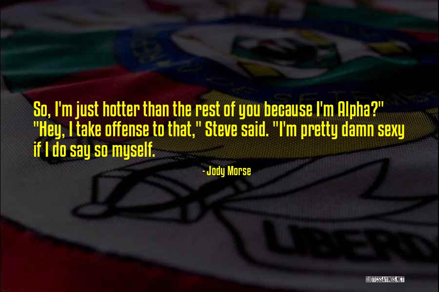 You Re Hotter Than Quotes By Jody Morse You Re Hotter Than Quotes By Jody Morse