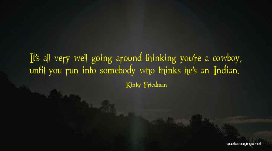 You Re It Quotes By Kinky Friedman You Re It Quotes By Kinky Friedman