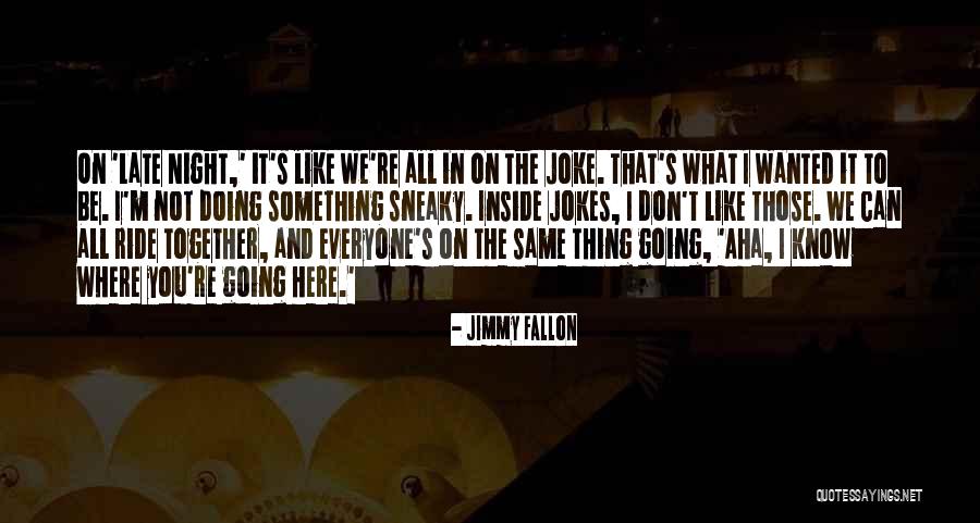 You Re Late Quotes By Jimmy Fallon